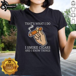 Funny ladies' tee featuring 'Nice, That's What I Do, I Smoke Cigars and I Know Things' quote, perfect for cigar enthusiasts.