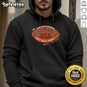 Pretty Csc The Miserable Have No Medicine But Only Hope hoodie featuring a unique design and inspirational message.