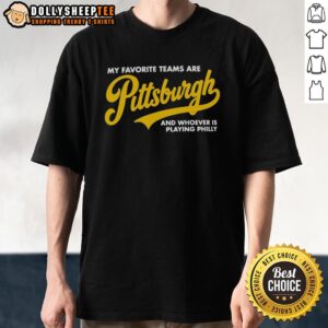 Official My Favorite Teams Are Pittsburgh And Whoever Is Playing Philly T-Shirt design featuring bold text and team colors.