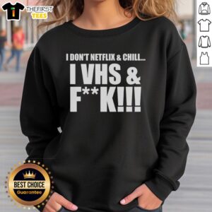 Funny sweatshirt with 'I dont Netflix and chill, I VHS and f*' text, perfect for retro movie lovers.