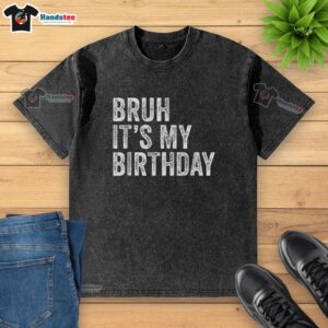 Nice Bruh It's My Birthday washed t-shirt featuring a fun and vibrant design for birthday celebrations.