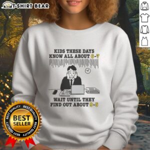 Trendy sweatshirt reading 'Good Kids These Days Know About 6-7 Wait Until They Find Out About 9-5' for stylish youth.