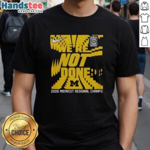 Premium 'We're Not Done' Michigan Wolverines Final Four 2026 Midwest Region Champs T-Shirt, showcasing team pride.