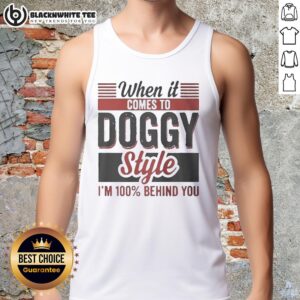 Funny tank top featuring the phrase 'Nice - When It Comes To Doggy Style, I'm 100% Behind You' for dog lovers.