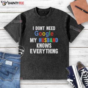 Top I Don't Need Google My Husband Knows Everything washed t-shirt, featuring humorous quote in stylish font.