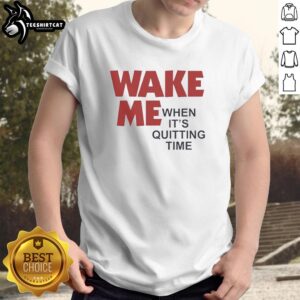 Alt Text: Original Wake Me When It's Quitting Time T-Shirt design featuring a fun, casual slogan for work and leisure.