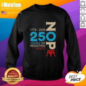 Hot Nope 250 Years Resisting Kings sweatshirt featuring bold text and a stylish design for freedom and rebellion enthusiasts.