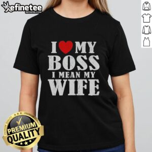 Premium I Love My Boss I Mean My Wife Ladies Tee, featuring a stylish design perfect for expressing love and humor.
