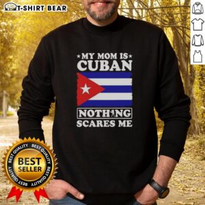Cuban flag sweatshirt with 'My Mom Is Cuban, Nothing Scares Me' text, showcasing pride in Cuban heritage.