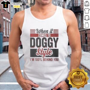 Premium tank top featuring 'When It Comes To Doggy Style Im 100 Percent Behind You' graphic for dog lovers.