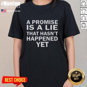 Nice A Promise Is a Lie That Hasn't Happened Yet Ladies Tee in stylish design, perfect for casual wear and expressing attitude.
