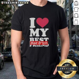 Alt Text: Top I Love My Best Friend Bad Bitch Heart Shape T-Shirt design featuring bold text and a heart graphic.