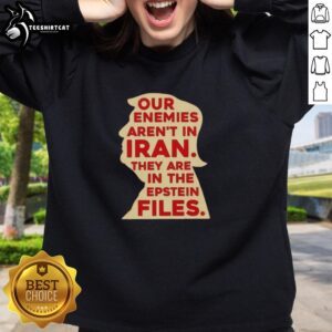 Original Trump sweatshirt featuring 'Our enemies aren't in Iran, they are in the Epstein files' design.