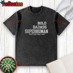 Original Bold Bad Superhuman Bold Ass Human T-Shirt in washed style, showcasing a unique design for bold individuals.