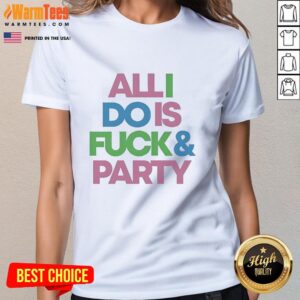 Pretty All I Do Is Fck And Party Ladies Tee featuring a vibrant design perfect for fun-loving women.