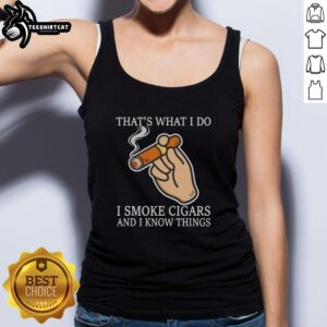 Funny tank top featuring 'I smoke cigars and I know things' quote, perfect for cigar lovers and casual wear.