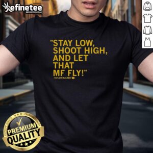 Original Taylor McCabe 'Stay Low Shoot High And Let That Mf Fly' T-Shirt featuring bold graphic design and stylish fit.