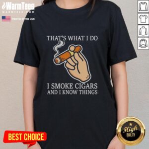Nice That's What I Do I Smoke Cigars And I Know Things Ladies Tee featuring a stylish graphic for cigar enthusiasts.