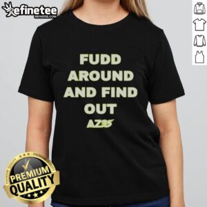 Pretty AZ35 Fudd Around And Find Out T-Shirt - Image 3