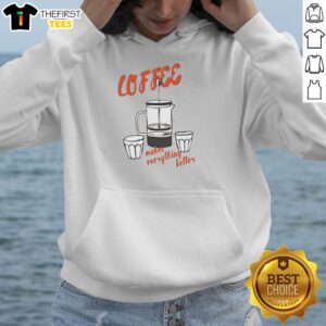 Top Coffee Makes Everything Better T-Shirt - Image 2