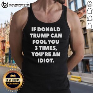 Funny tank top with 'If Donald Trump Can Fool You 3 Times, You're An Idiot' slogan for political humor enthusiasts.