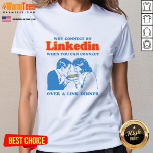 Funny Why Connect on LinkedIn When You Can Connect Over a Link dinner ladies tee, showcasing humorous networking apparel.