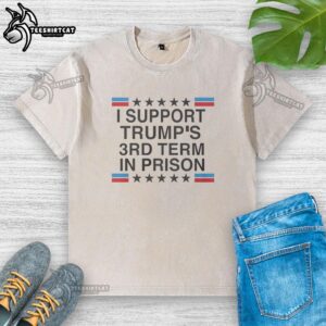 Nice I Support Trump's 3rd Term In Prison Stars and Flag Washed T-Shirt featuring a patriotic design and bold lettering.