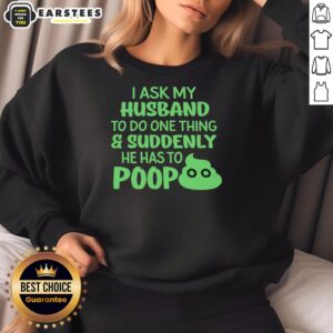 Funny sweatshirt: 'Awesome I Ask My Husband To Do One Thing Suddenly He Has To Poop' - humorous gift for couples.