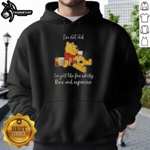 Alt Text: Original Winnie the Pooh hoodie featuring 'I'm not old, I'm just like fine whisky, rare and expensive' design.