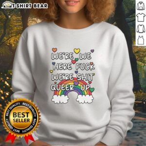 Official Were We Here F*ck Were Shit Queer Up Sweatshirt showcasing bold LGBTQ+ pride design and vibrant colors.