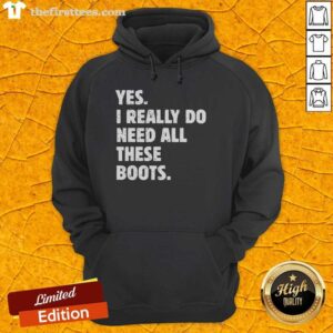 Premium Yes I Really Do Need All These Boots Hoodie in stylish design, perfect for boot lovers and fashion enthusiasts.