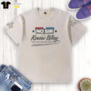 Funny washed t-shirt with 'Nice, no sir, I dont know why you pulled me over' graphic design for casual wear.