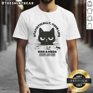 Alt Text: Funny Statistically Your Life Was A Mess Before I Got Here cat t-shirt featuring a playful feline design.