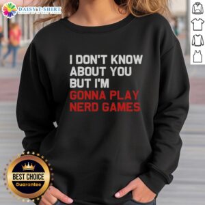 Hot I Dont Know About You But Im Gonna Play Nerd Games Sweatshirt in cozy fabric, perfect for gaming enthusiasts.