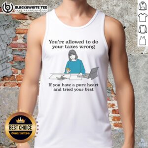 Tank top with 'You're Allowed to Do Your Taxes Wrong If You Have a Pure Heart' text, perfect for tax season humor.