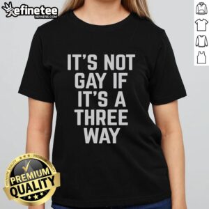 Funny ladies' tee featuring 'It's Not Gay If It's A Three Way' slogan, perfect for humorous casual wear.
