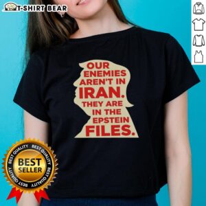 Top 'Our Enemies Aren't in Iran, They Are in the Epstein Files' ladies tee showcasing a bold, thought-provoking design.