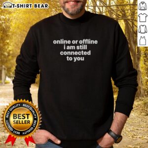Pretty Online or Offline, I Am Still Connected to You Sweatshirt showcasing a cozy design perfect for casual wear.