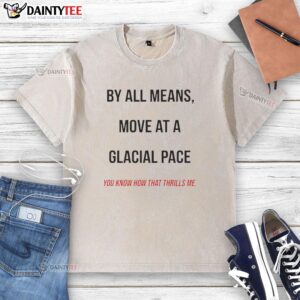 Original By All Means Move At A Glacial Pace T-Shirt in soft fabric, perfect for casual wear and expressing your unique style.