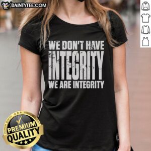 Official We Dont Have Integrity Ladies Tee featuring a bold graphic design for casual, stylish wear.