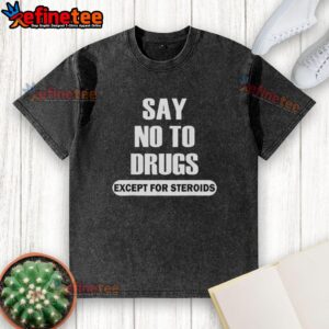 Official Say No To Drugs Except For Steroids washed t-shirt showcasing a humorous anti-drug message.