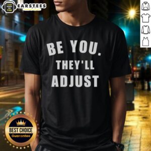 Hot Be You They'll Adjust Inspirational Confidence T-Shirt design featuring motivational text for self-empowerment.