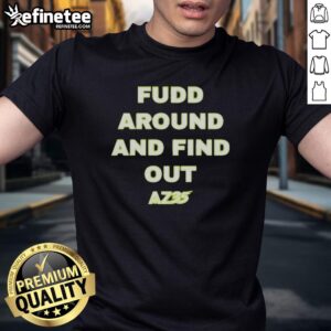 Alt Text: Pretty Az35 Fudd Around And Find Out T-Shirt featuring a stylish design for casual wear.