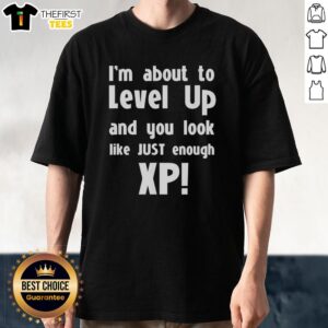 Funny I'M About To Level Up And You Look Like Just Enough XP T-Shirt design featuring gaming graphics and vibrant colors.
