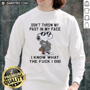 Alt Text: Original Snoopy sweatshirt featuring 'Don't Throw My Past In My Face, I Know What The F* I Did' design.