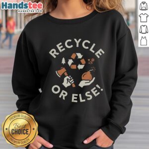 Cozy Nice Recycle Or Else Sweatshirt featuring eco-friendly message, perfect for sustainable fashion enthusiasts.