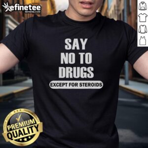 Alt Text: Official Say No To Drugs Except For Steroids T-Shirt showcasing a humorous anti-drug message with bold graphics.