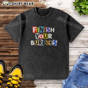 Awesome Finish Your Burpees Washed T-Shirt featuring a motivational design for fitness enthusiasts and workout lovers.
