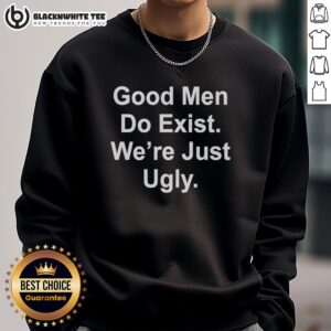 Top Good Men Still Exist sweatshirt featuring a bold graphic design, perfect for casual wear and expressing personality.