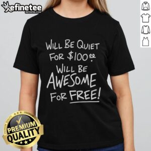 Official 'Will Be Quiet For 100, Will Be Awesome For Free' Ladies Tee design, perfect for casual wear and expressing fun vibes.